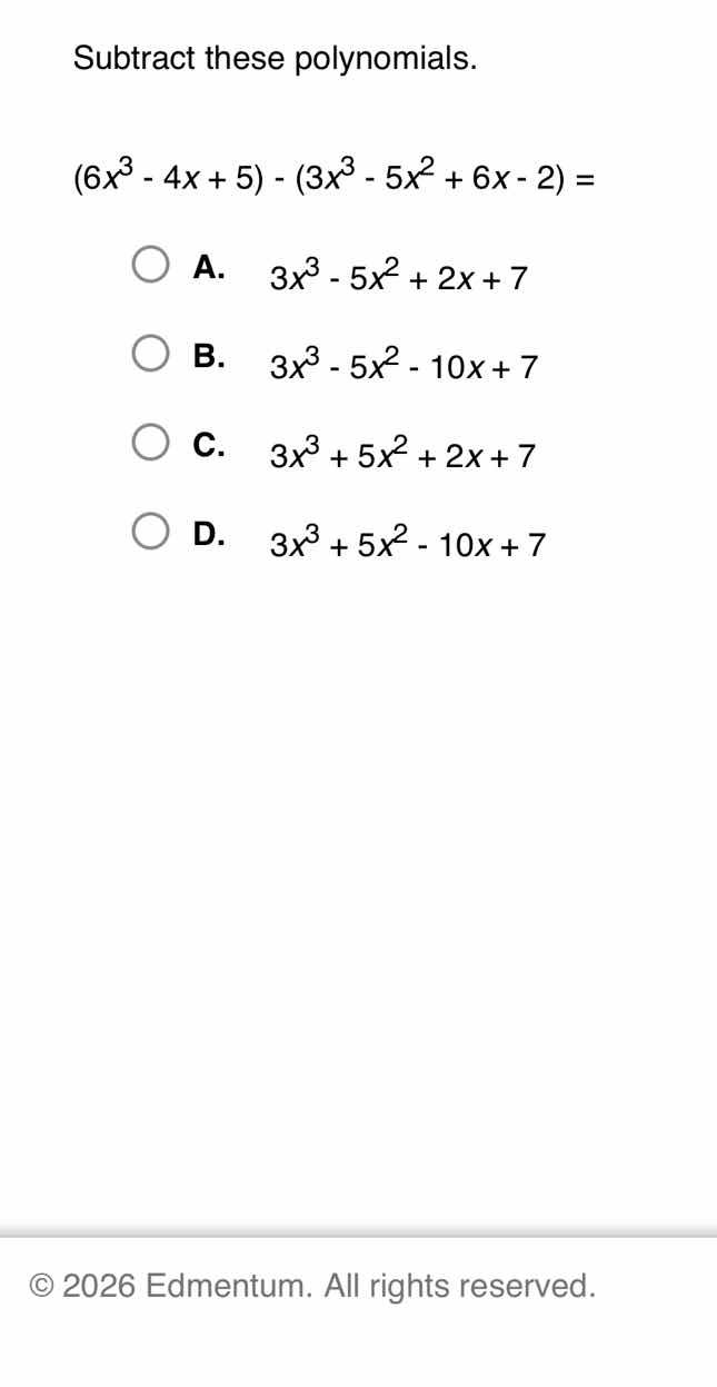 subtract these polynomials. $(6x^3 - 4x + 5) - (3x^3 - 5x^2 + 6x - 2) =…