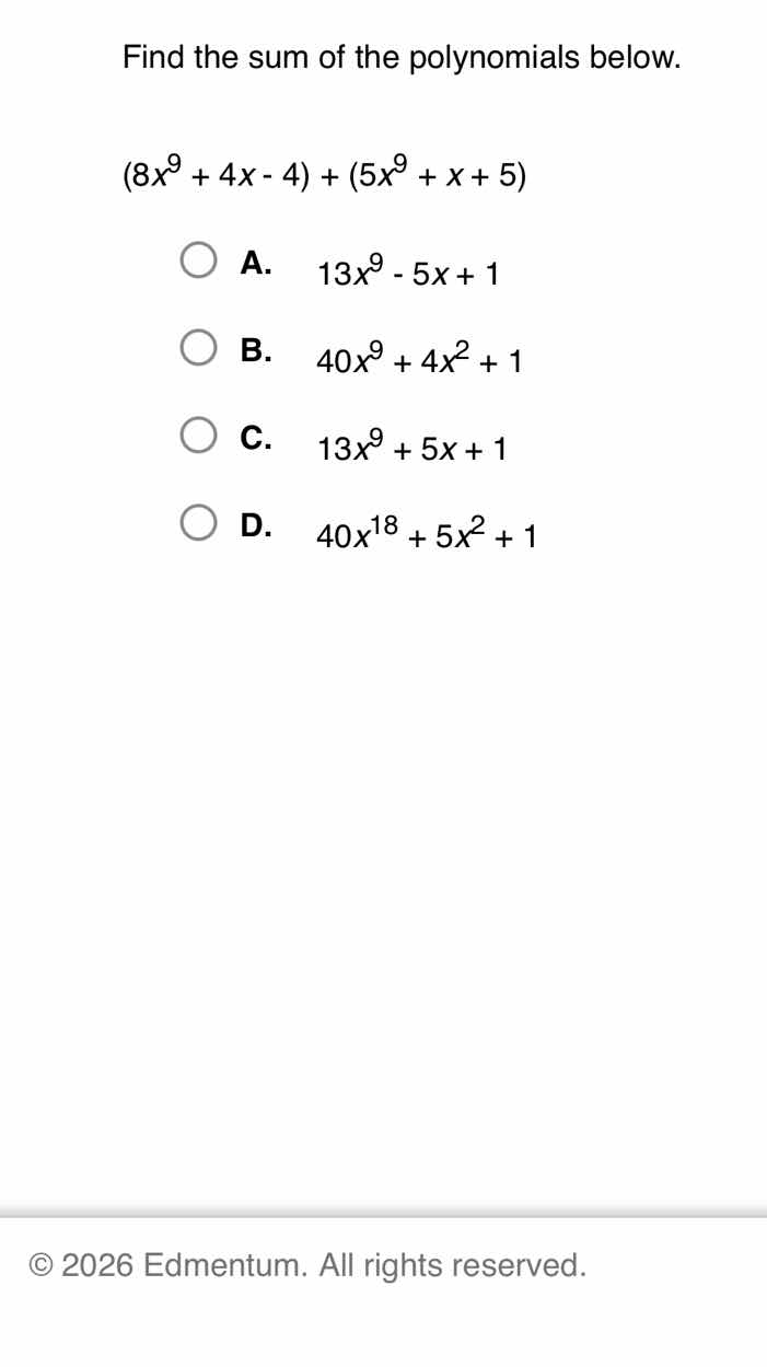 find the sum of the polynomials below. $(8x^9 + 4x - 4) + (5x^9 + x + 5…