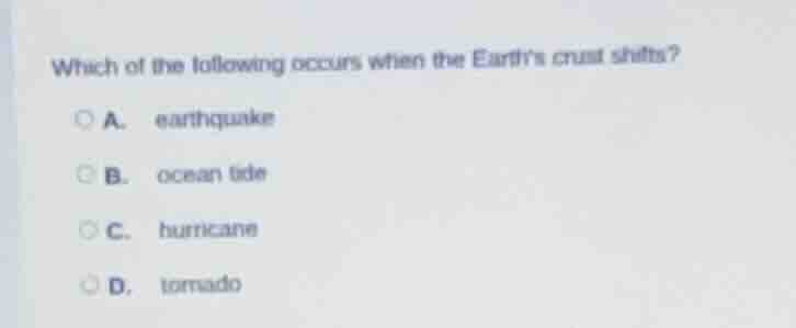 which of the following occurs when the earths crust shifts? a. earthqua…