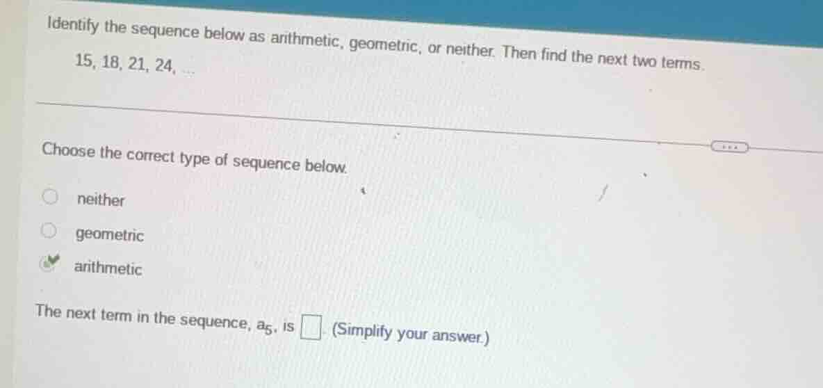 identify the sequence below as arithmetic, geometric, or neither. then …