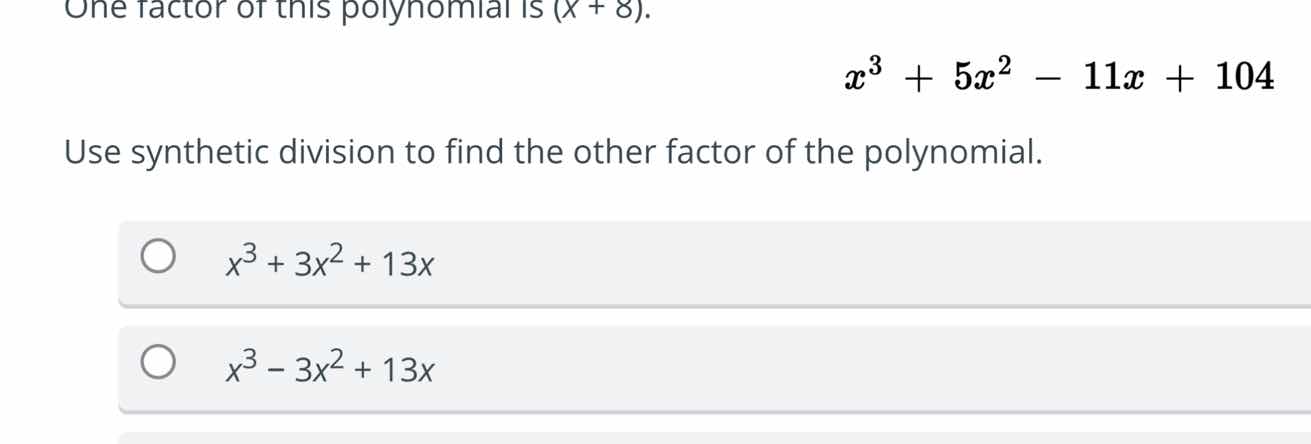 one factor of this polynomial is (x + 8). $x^3 + 5x^2 - 11x + 104$ use …