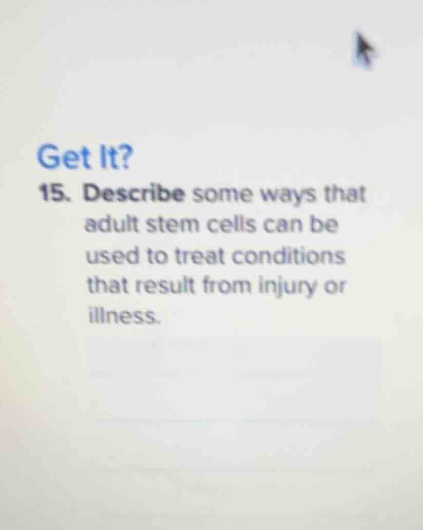 get it? 15. describe some ways that adult stem cells can be used to tre…