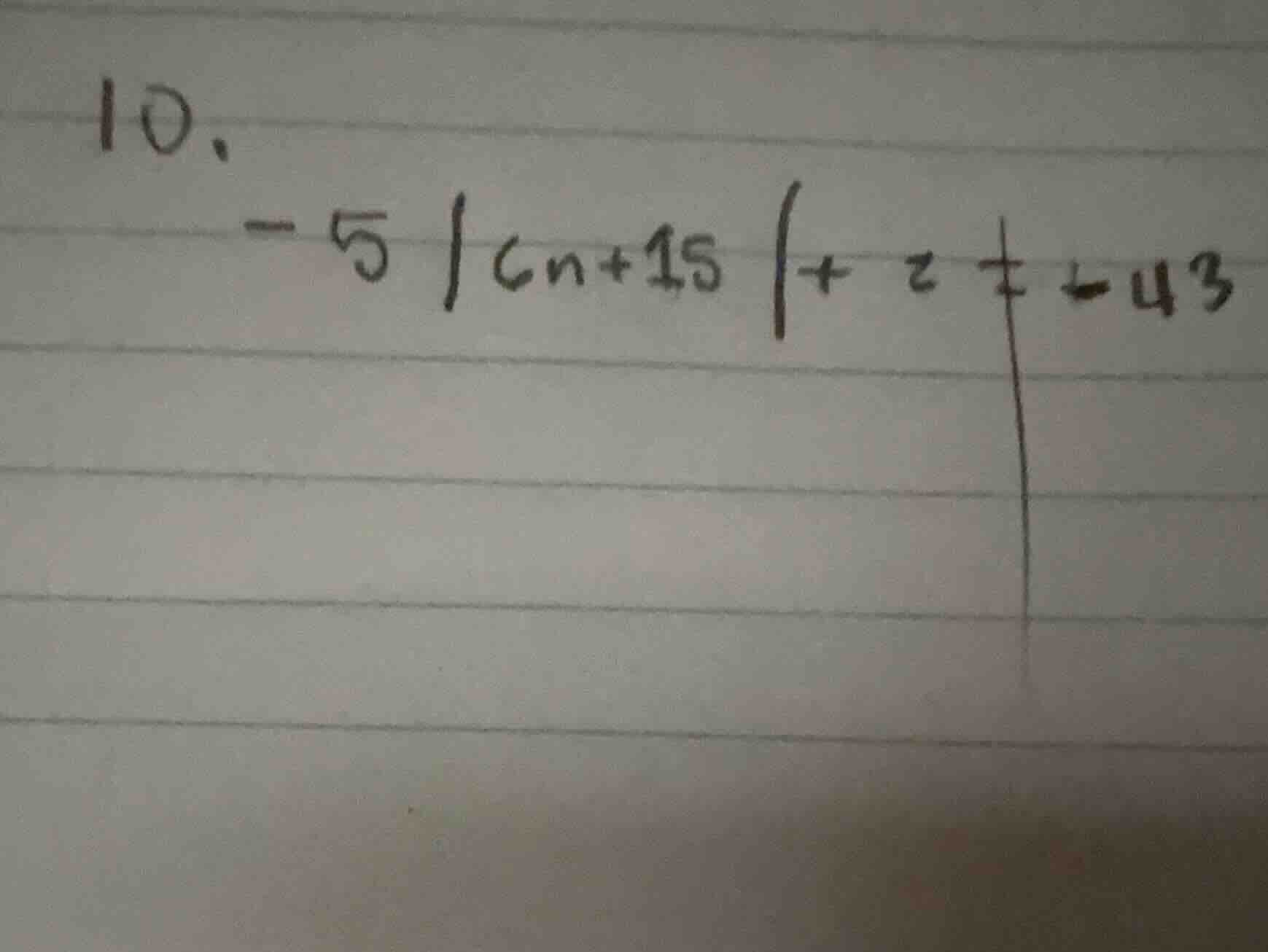 10. -5|6n + 15| + 2 = -43
