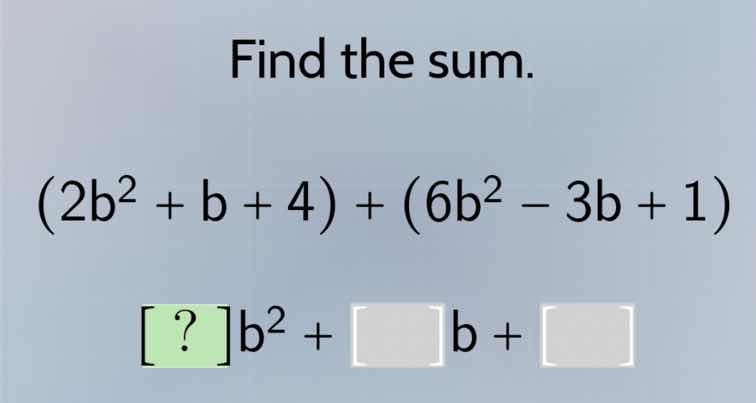 find the sum.\\((2b^2 + b + 4) + (6b^2 - 3b + 1)\\)\\(?b^2 + \\square b…