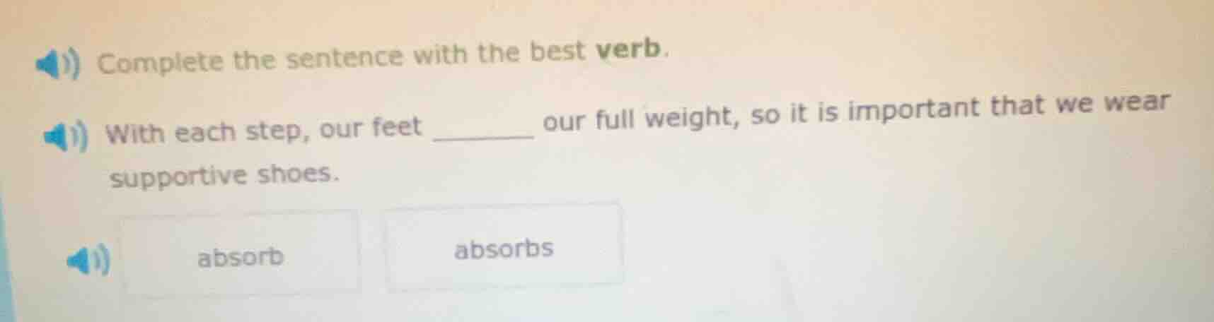 complete the sentence with the best verb. with each step, our feet ____…