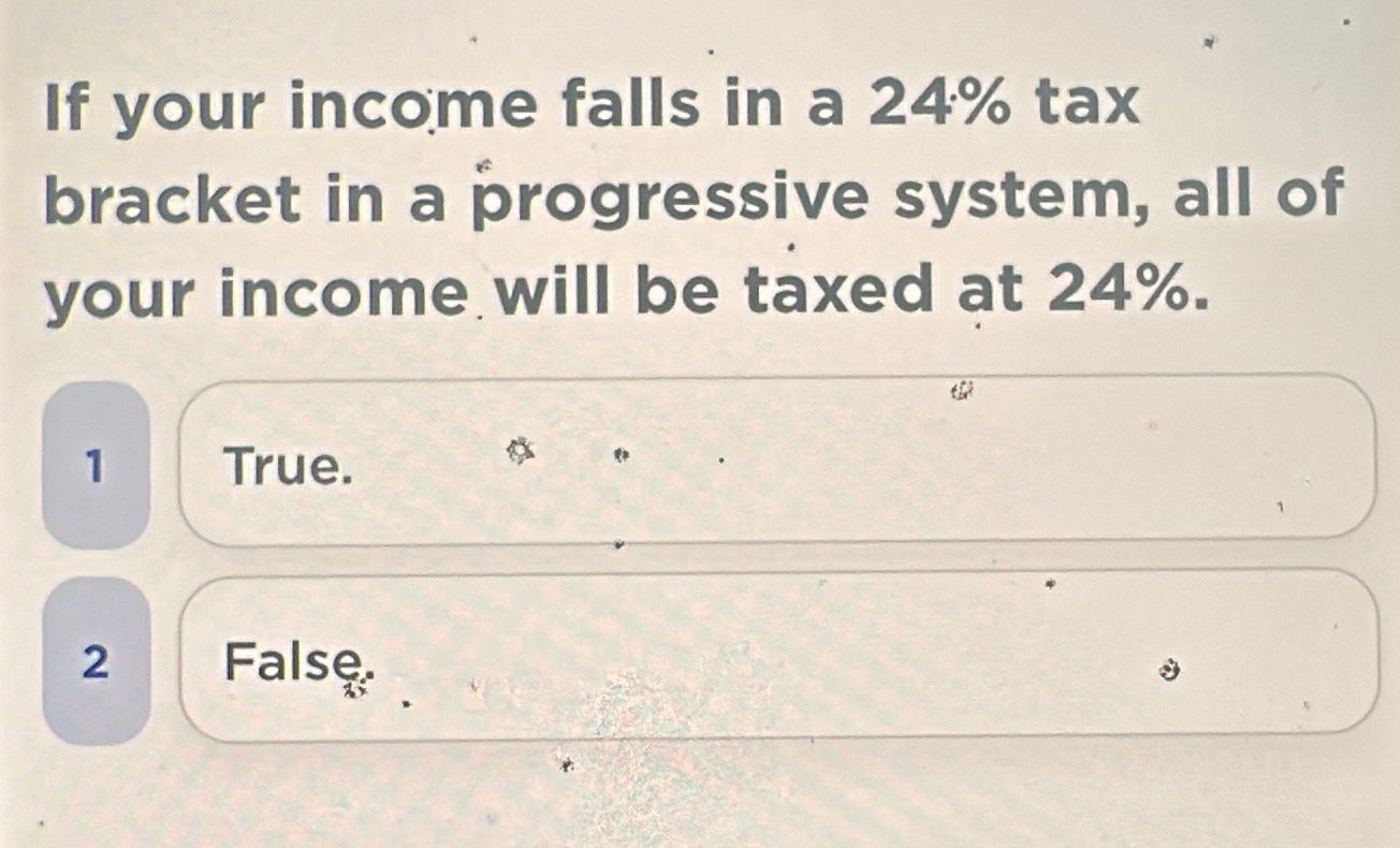 if your income falls in a 24% tax bracket in a progressive system, all …