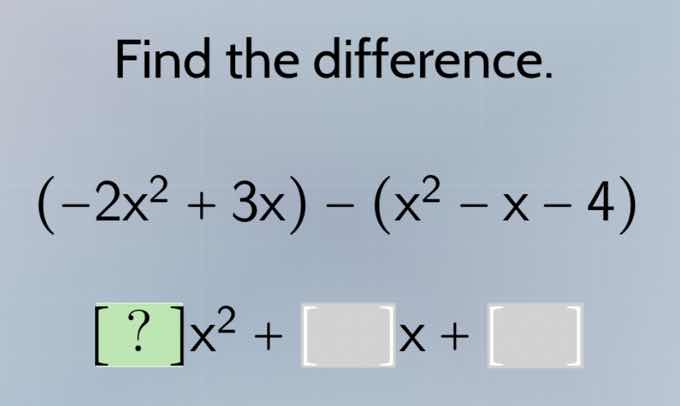 find the difference.\\((-2x^2 + 3x) - (x^2 - x - 4)\\)\\(?x^2 + \\squar…