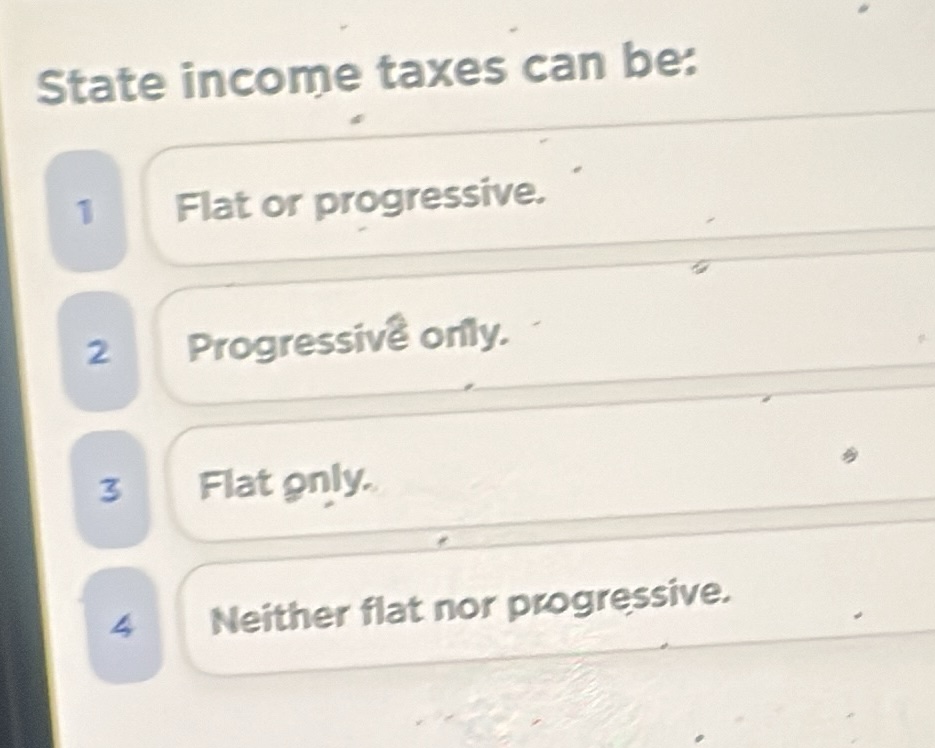 state income taxes can be: 1 flat or progressive. 2 progressive only. 3…