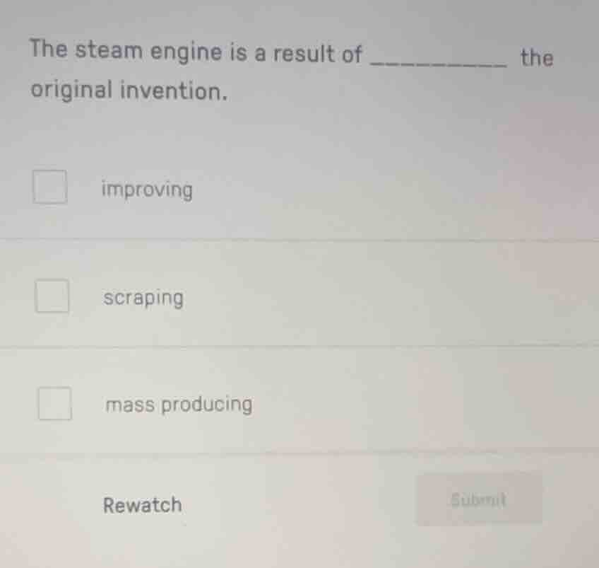 the steam engine is a result of ________ the original invention. improv…