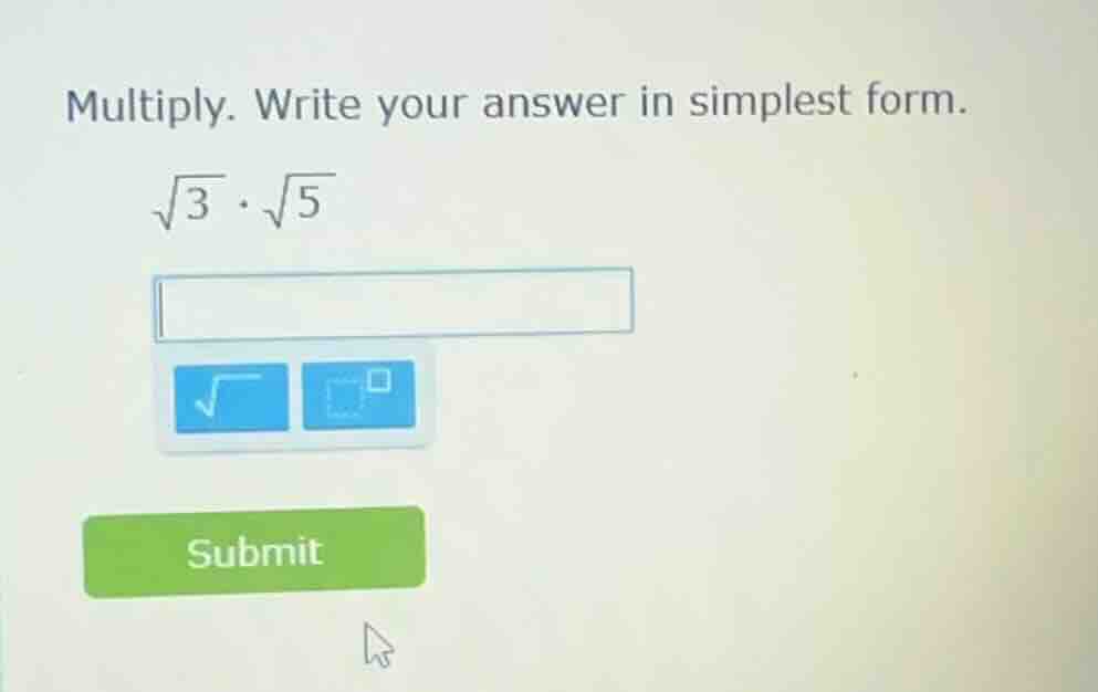 multiply. write your answer in simplest form.\\(sqrt{3} cdot sqrt{5}\\)