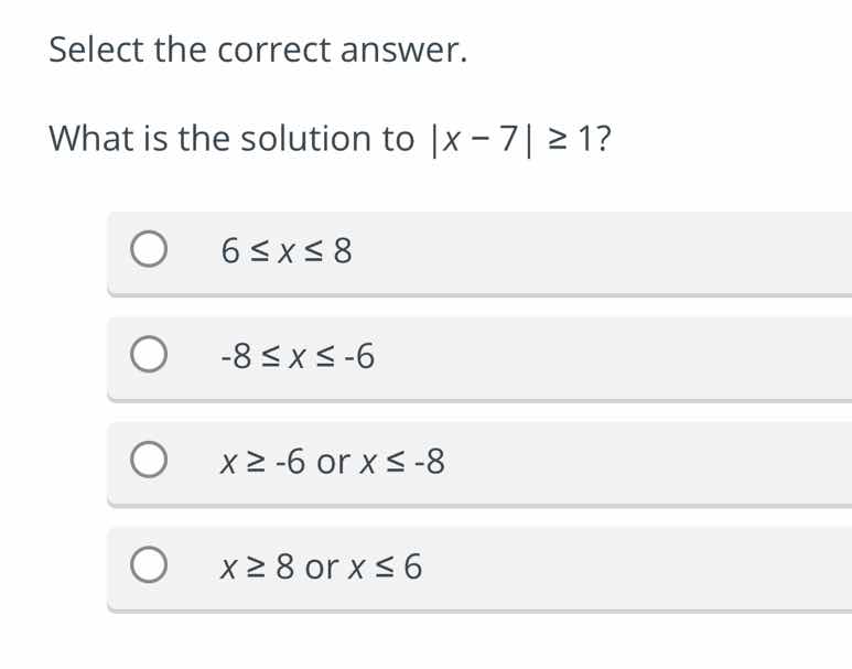 select the correct answer. what is the solution to |x - 7| ≥ 1? 6 ≤ x ≤…