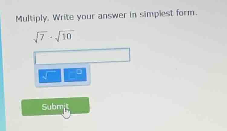 multiply. write your answer in simplest form.\\(sqrt{7} cdot sqrt{10}\\)