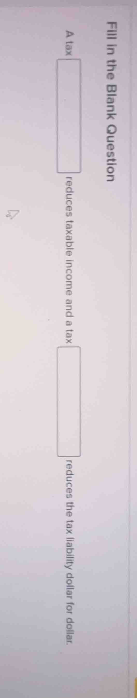 fill in the blank question a tax reduces taxable income and a tax reduc…