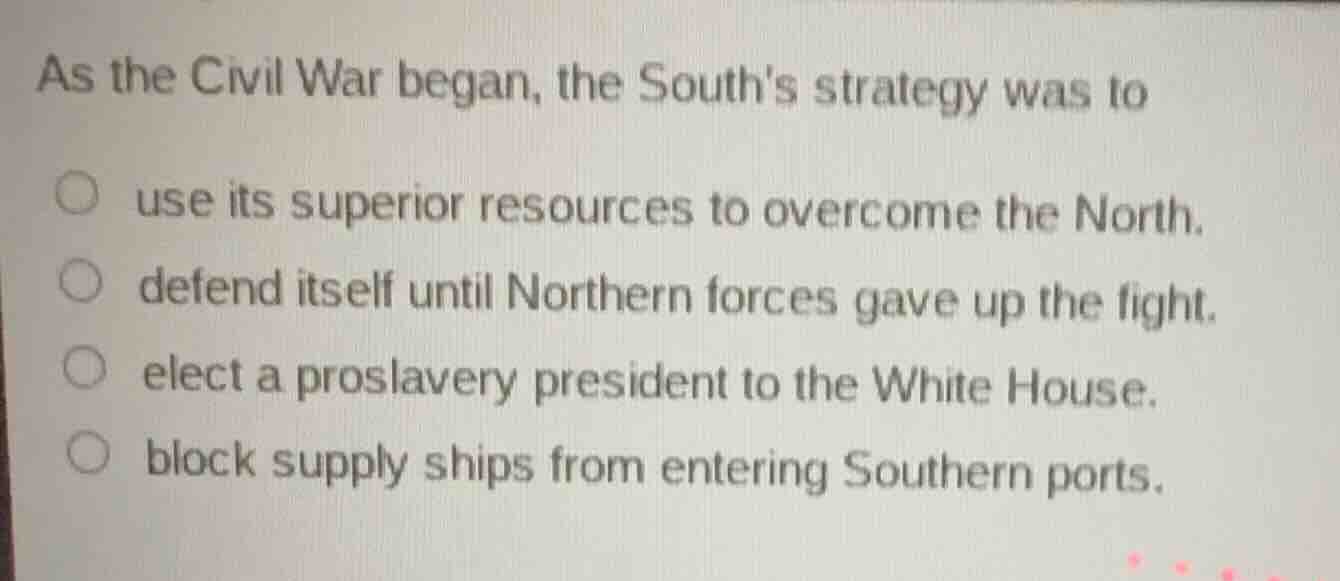 as the civil war began, the souths strategy was to use its superior res…