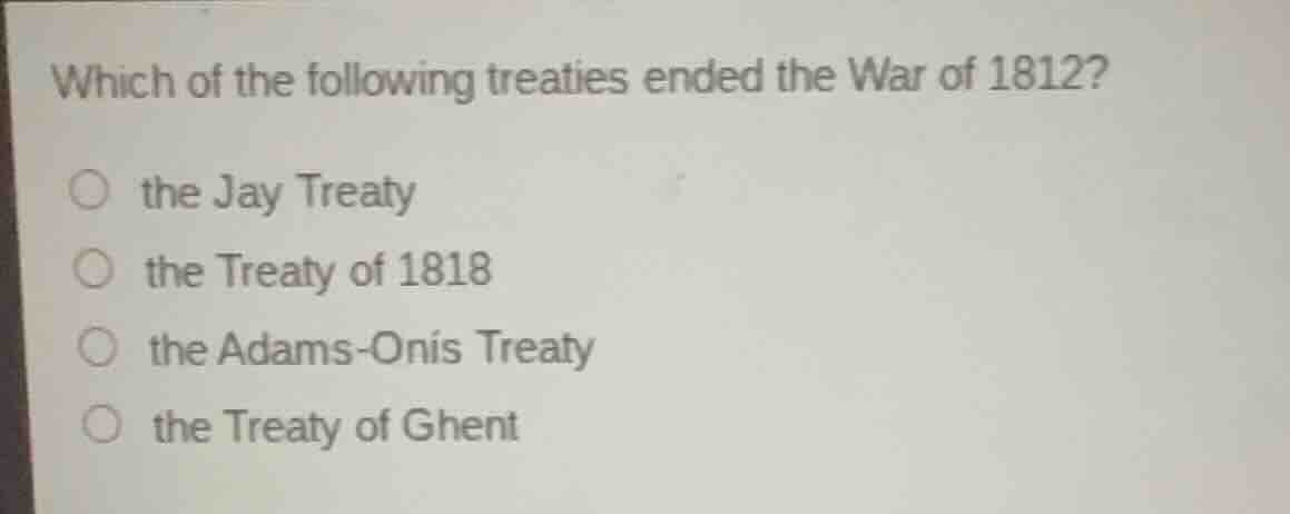 which of the following treaties ended the war of 1812? the jay treaty t…