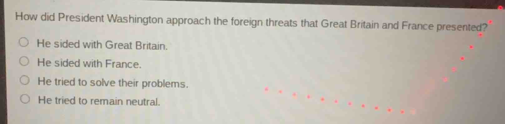 how did president washington approach the foreign threats that great br…