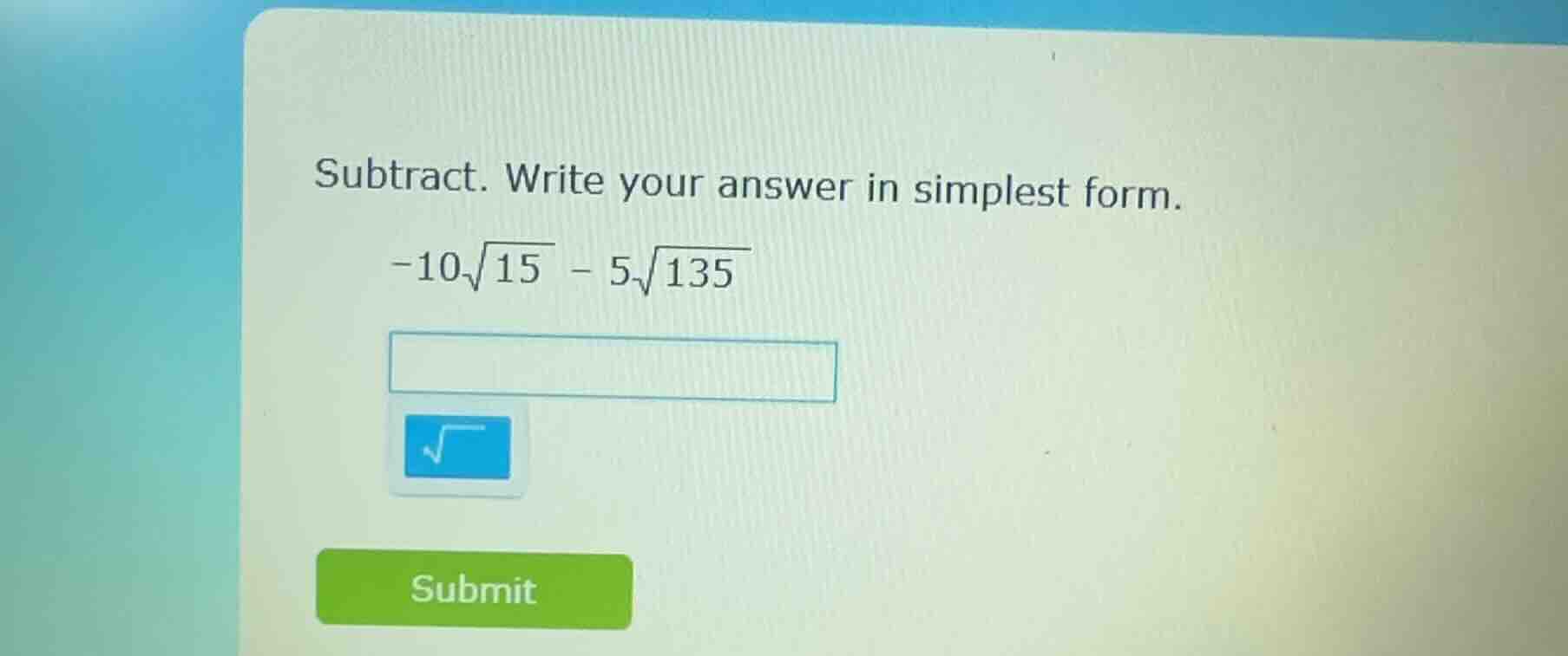 subtract. write your answer in simplest form. $-10sqrt{15} - 5sqrt{135}$