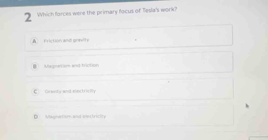 2 which forces were the primary focus of teslas work? a friction and gr…