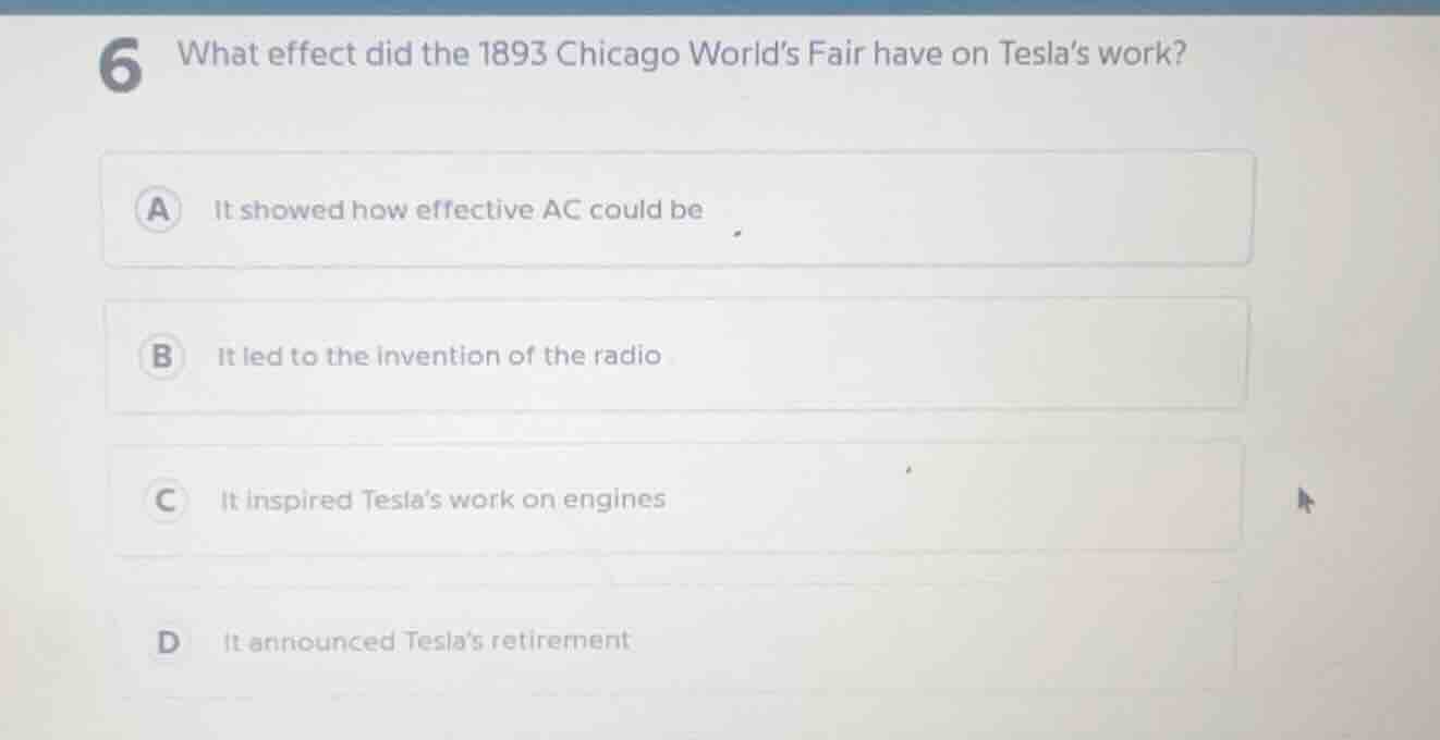 6 what effect did the 1893 chicago worlds fair have on teslas work? a i…