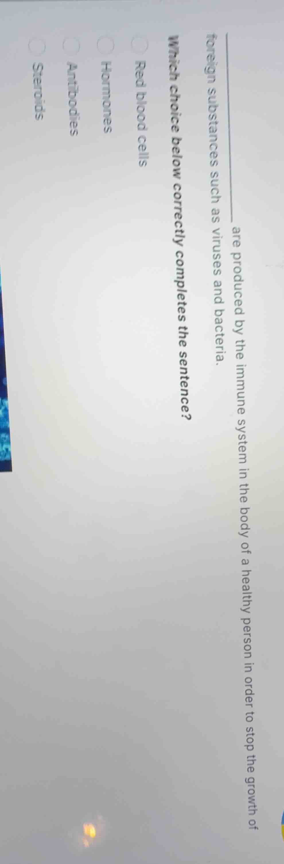 ______ are produced by the immune system in the body of a healthy perso…