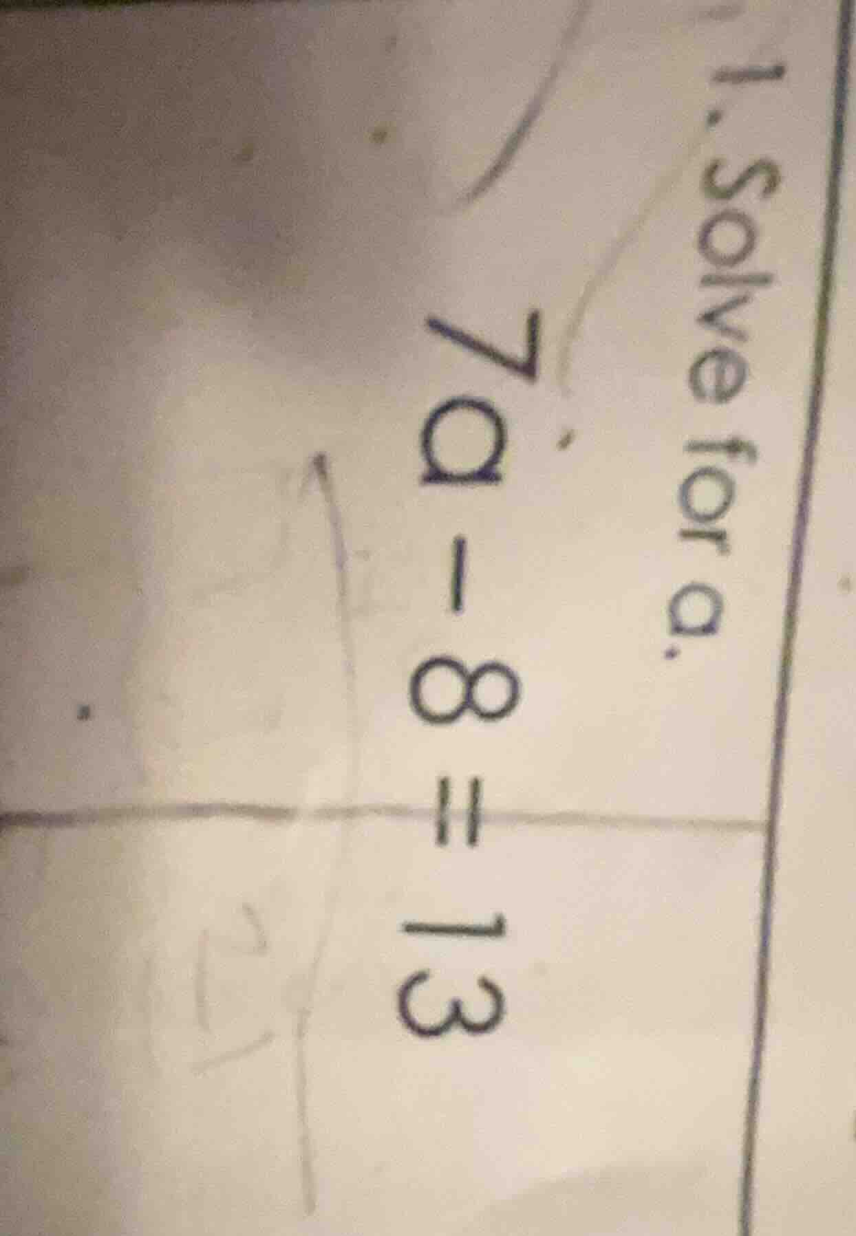 1. solve for a. 7a - 8 = 13
