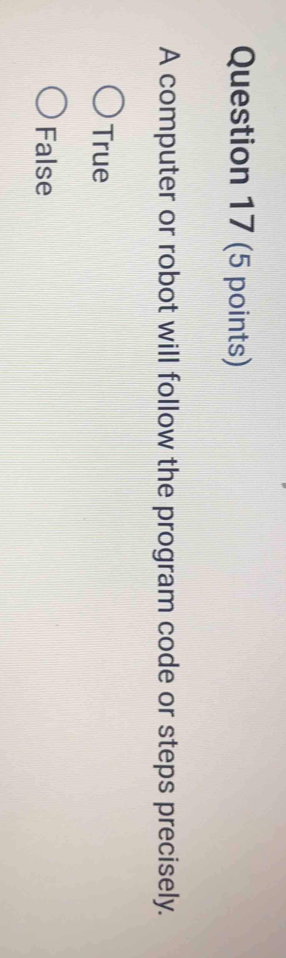 question 17 (5 points) a computer or robot will follow the program code…