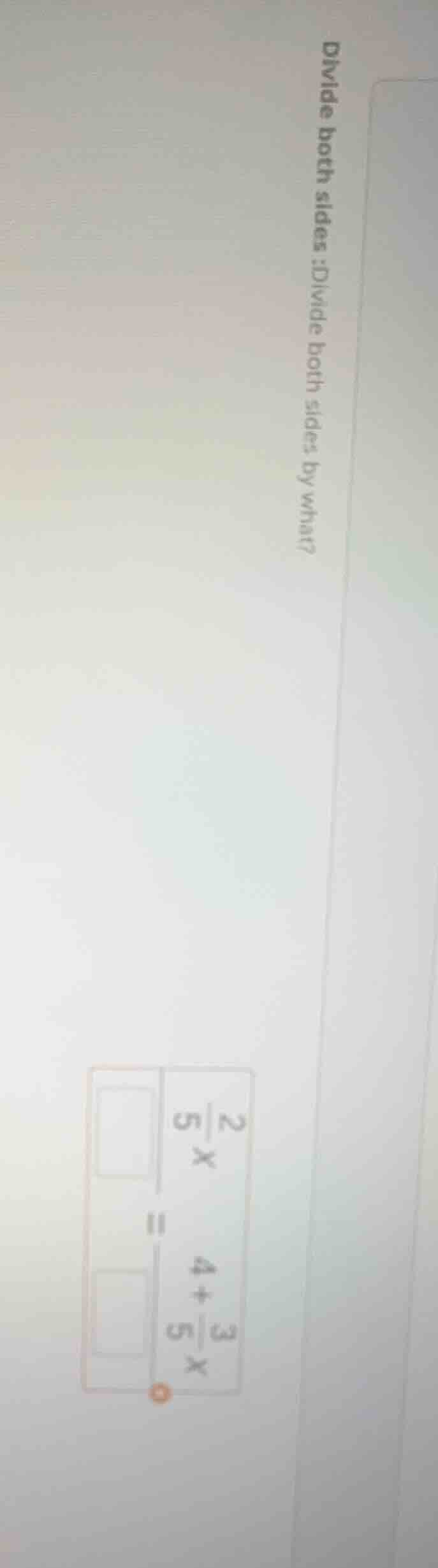 divide both sides:divide both sides by what? \\(\boldsymbol{\frac{2}{5}…