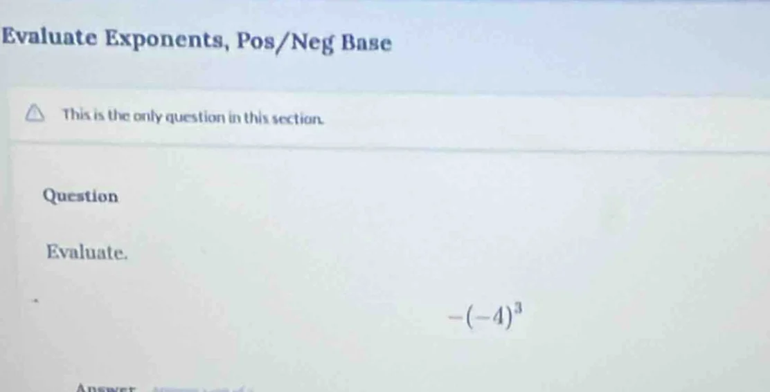 evaluate exponents, pos/neg base this is the only question in this sect…