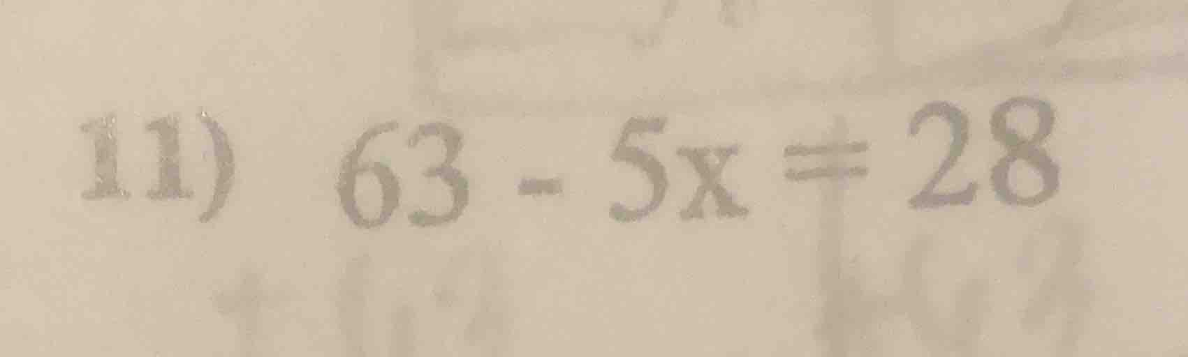 11) 63 - 5x = 28