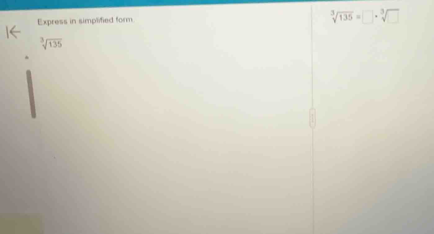 express in simplified form. \\sqrt3{135} \\sqrt3{135} = \\square \\cdot…
