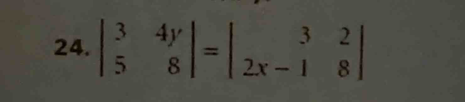 24. \\begin{vmatrix} 3 & 4y \\\\ 5 & 8 \\end{vmatrix} = \\begin{vmatrix…