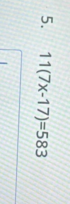 5. 11(7x - 17) = 583