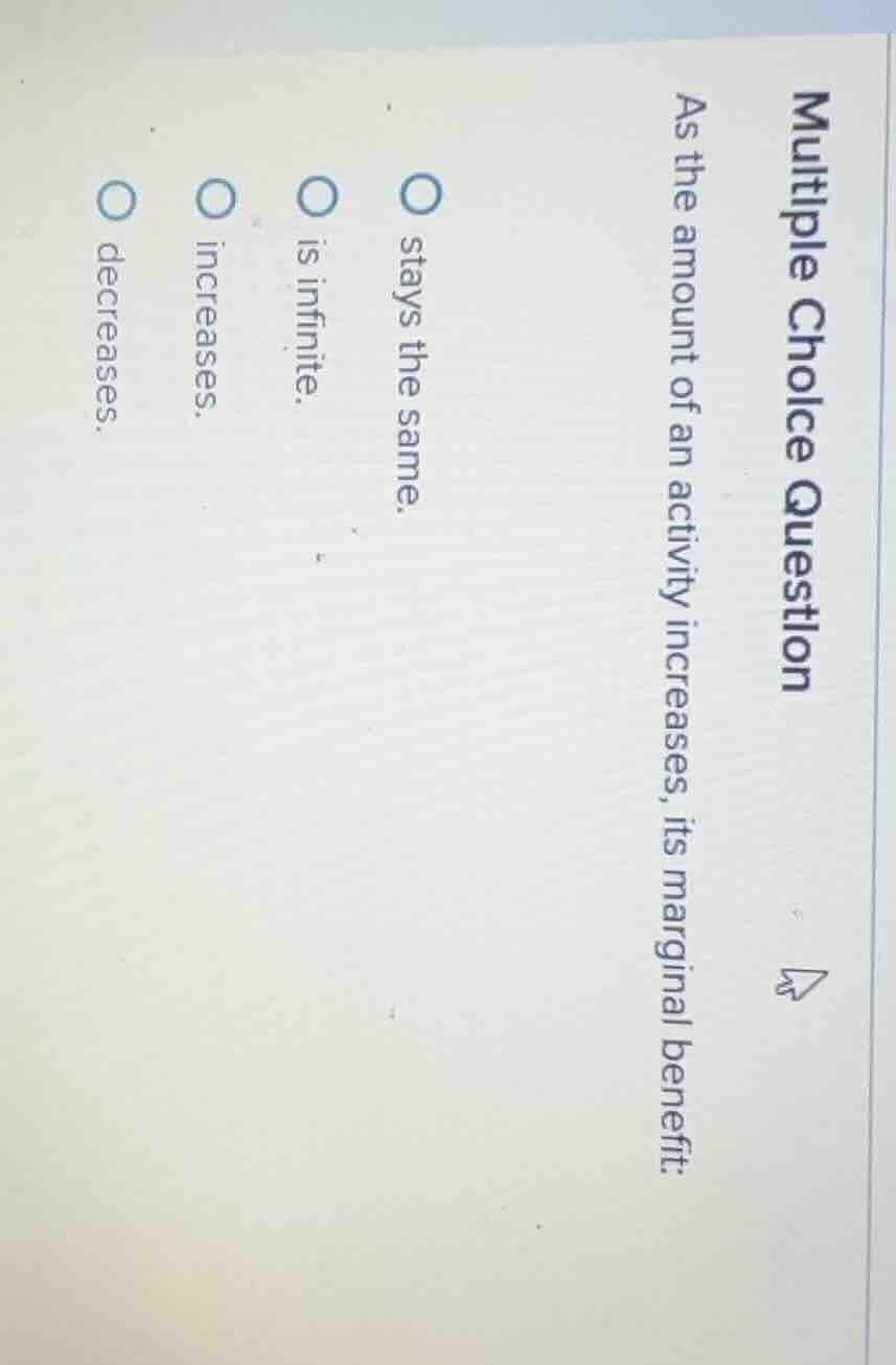 multiple choice question as the amount of an activity increases, its ma…