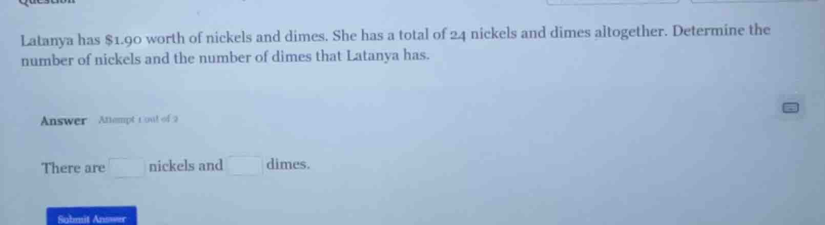 latanya has $1.90 worth of nickels and dimes. she has a total of 24 nic…