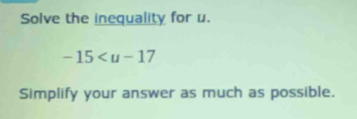 solve the inequality for u. -15 < u - 17 simplify your answer as much a…