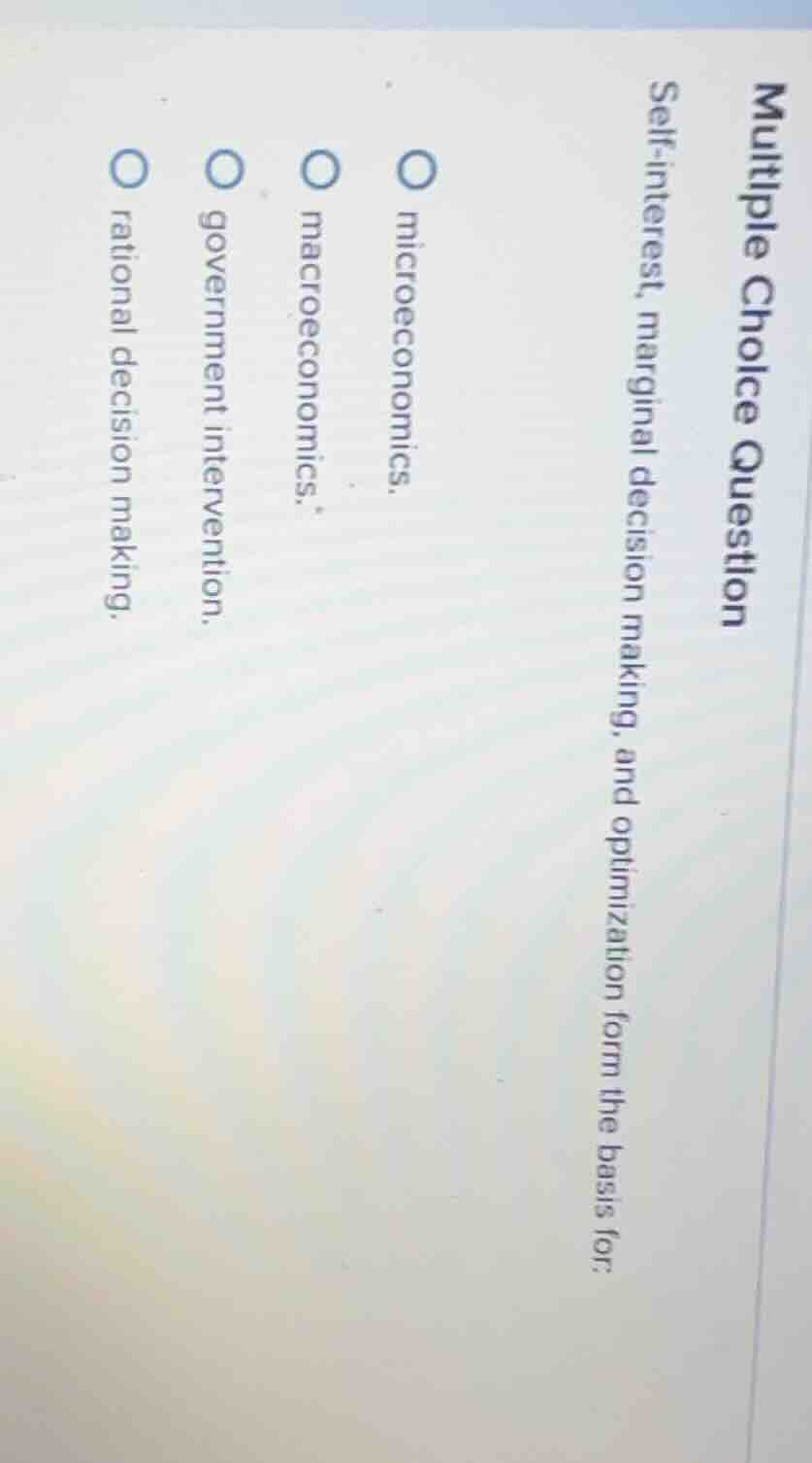 multiple choice question self - interest, marginal decision making, and…