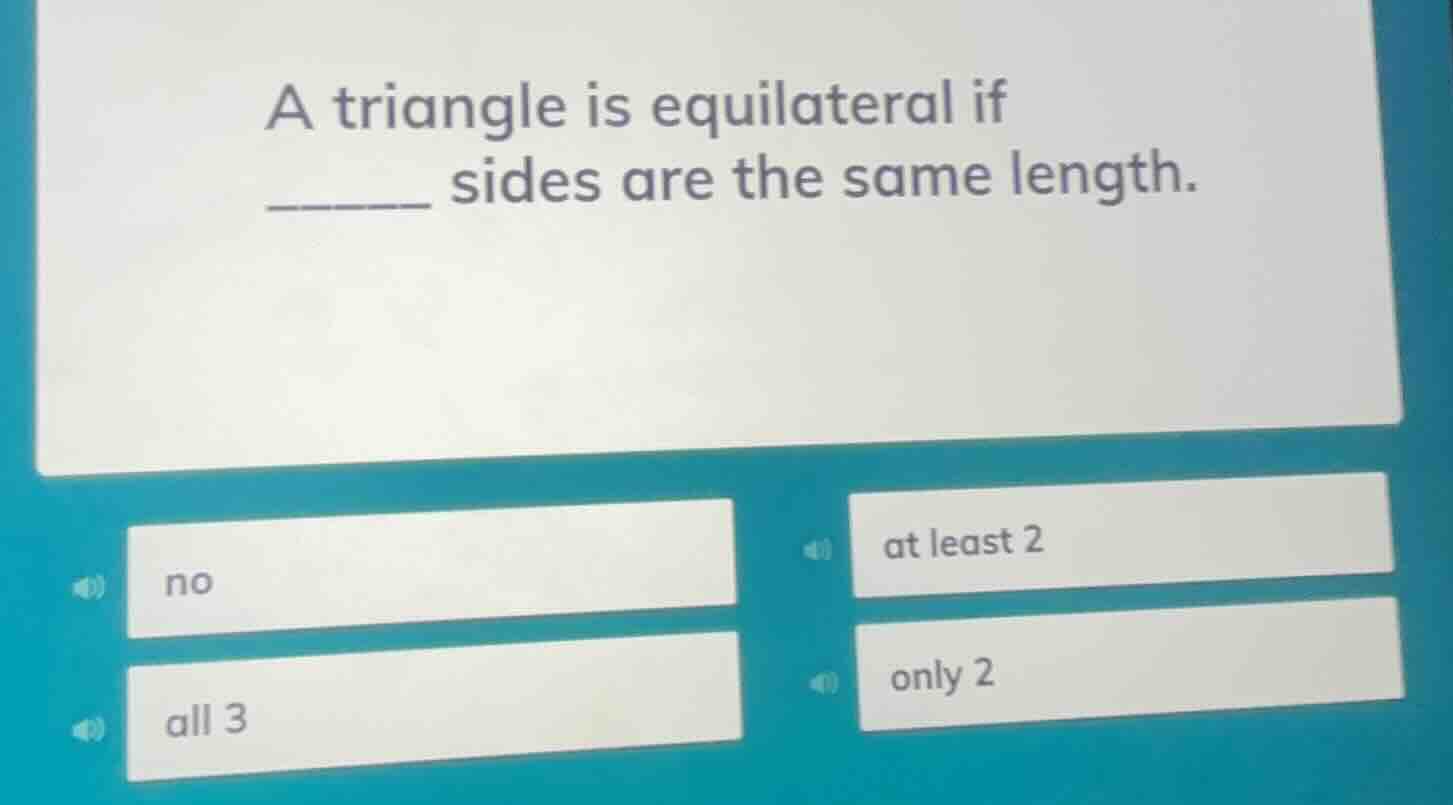 a triangle is equilateral if ______ sides are the same length. no all 3…