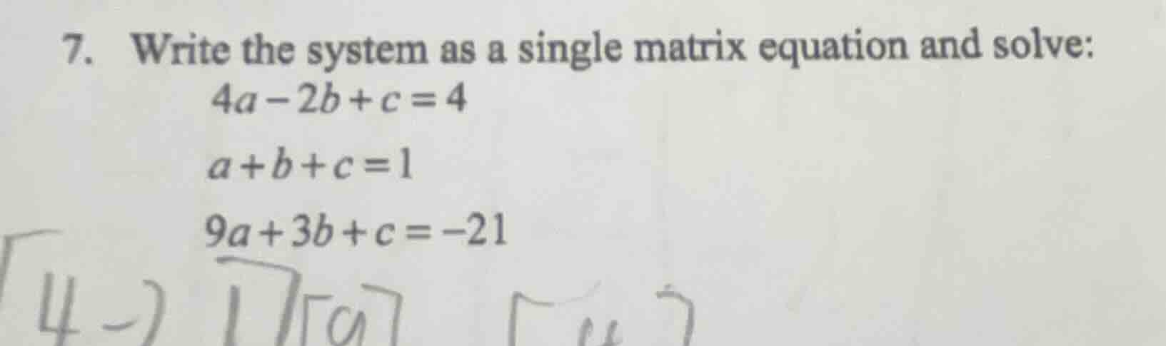 7. write the system as a single matrix equation and solve: 4a - 2b + c …