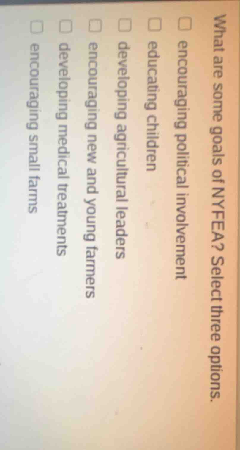 what are some goals of nyfea? select three options. □ encouraging polit…