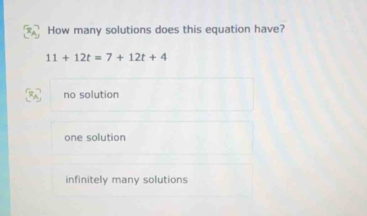 how many solutions does this equation have? 11 + 12t = 7 + 12t + 4 no s…
