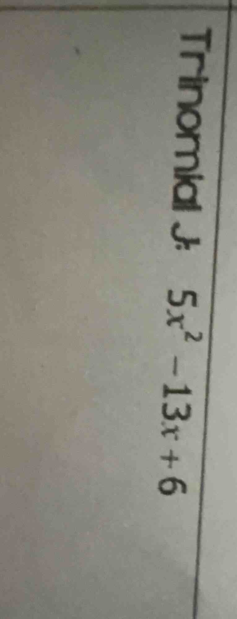 trinomial: $5x^2 - 13x + 6$