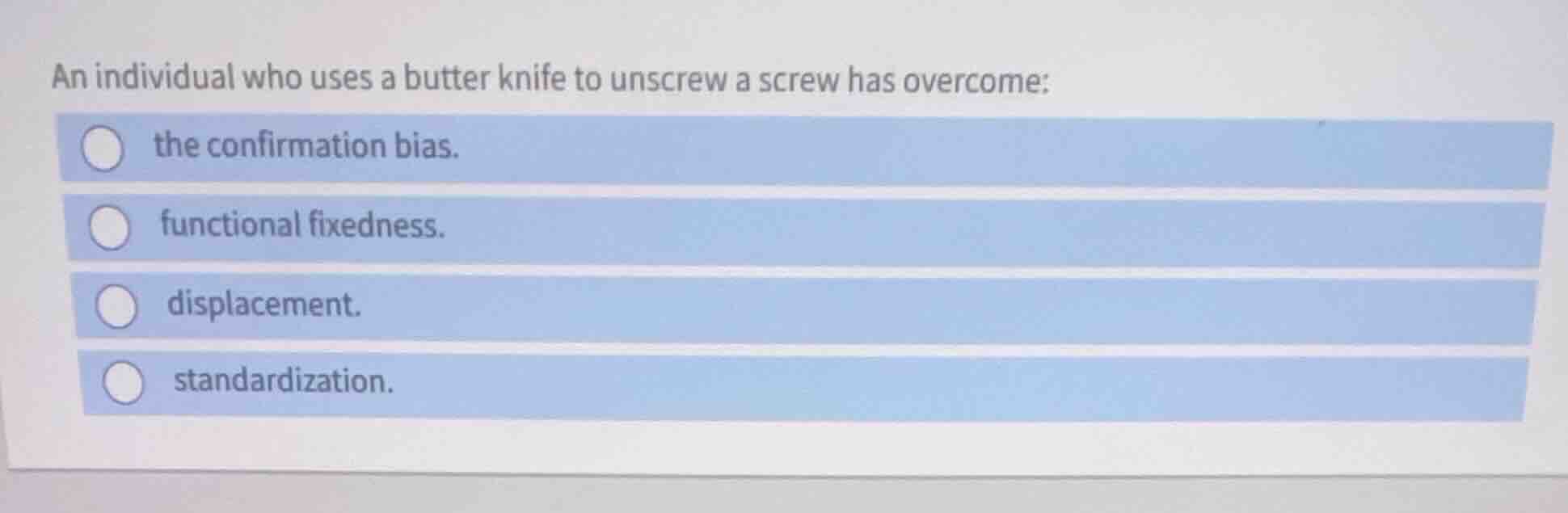 an individual who uses a butter knife to unscrew a screw has overcome: …