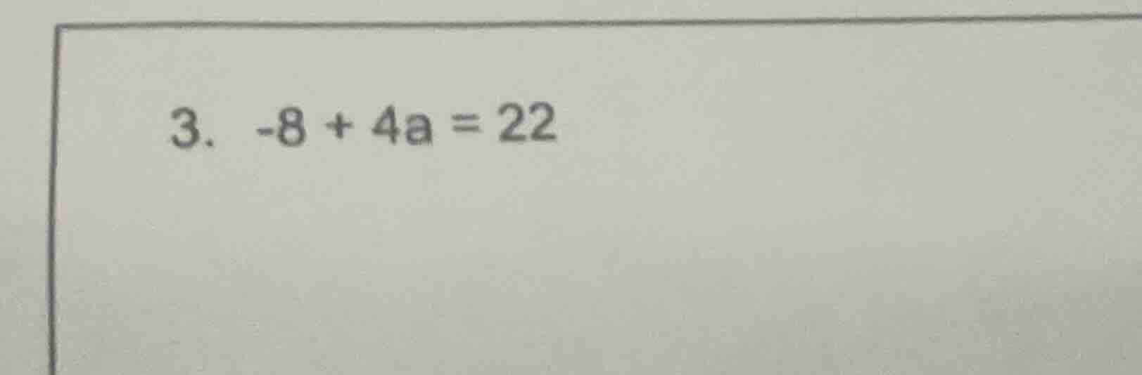 3. -8 + 4a = 22