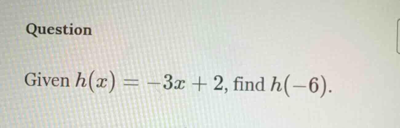 question given ( h(x) = -3x + 2 ), find ( h(-6) ).