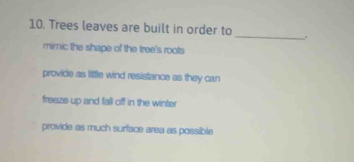10. trees leaves are built in order to ______. mimic the shape of the t…