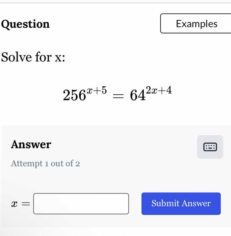 question solve for x: $256^{x + 5} = 64^{2x + 4}$ answer attempt 1 out …