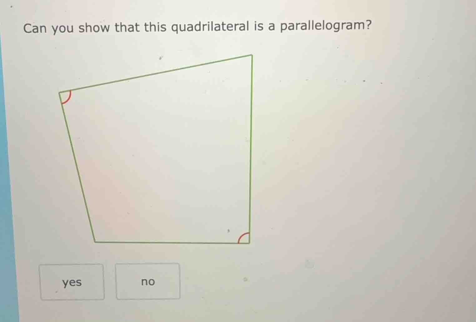 can you show that this quadrilateral is a parallelogram? yes no