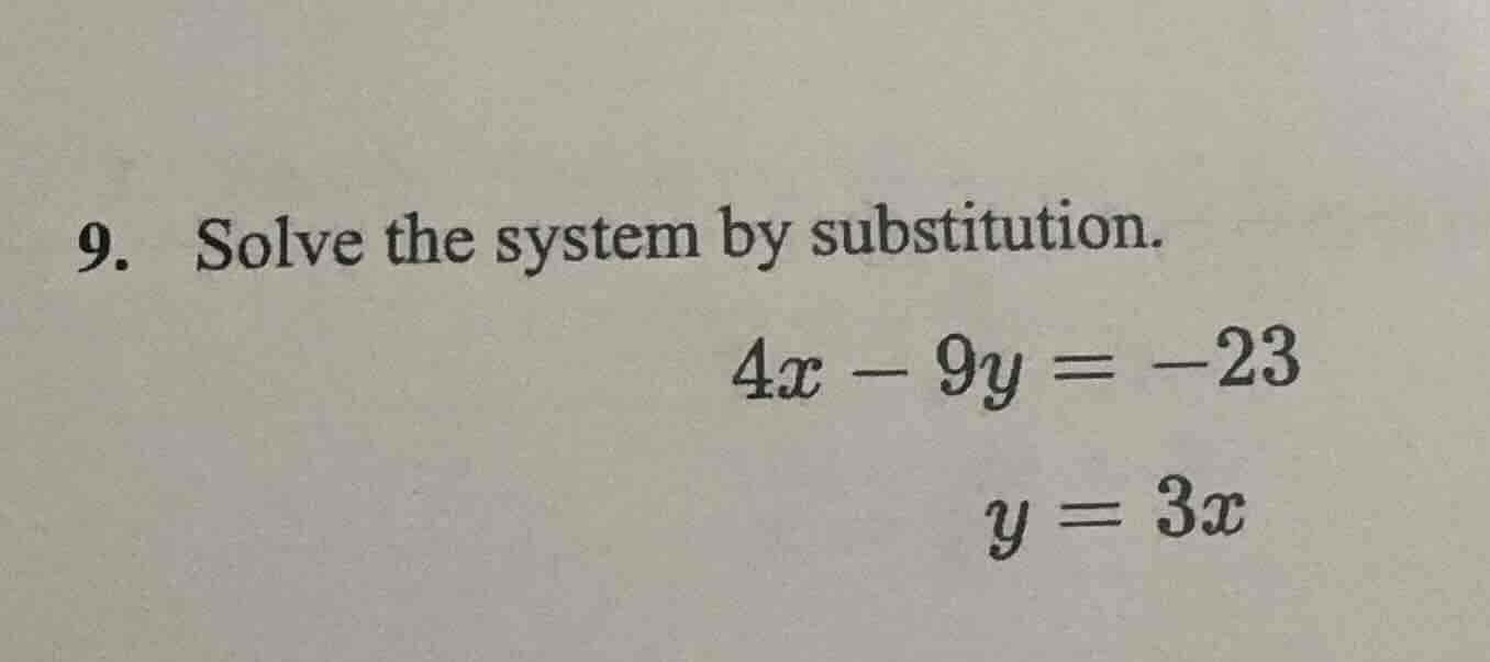 9. solve the system by substitution. $4x - 9y = -23$ $y = 3x$