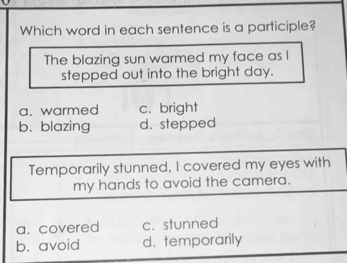which word in each sentence is a participle? the blazing sun warmed my …