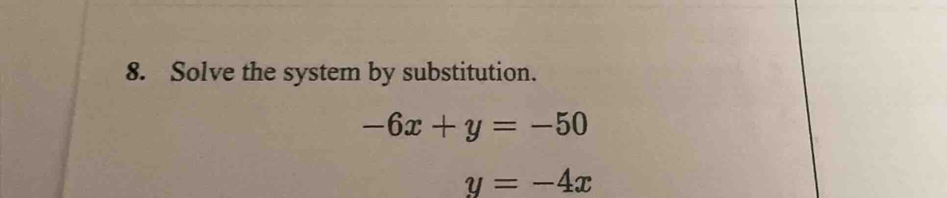 8. solve the system by substitution. -6x + y = -50 y = -4x